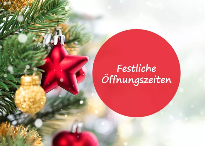 Bitte beachten Sie unsere festlichen Öffnungszeiten.